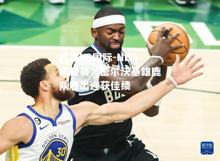 NBA常规赛：密尔沃基雄鹿队胜出连获佳绩