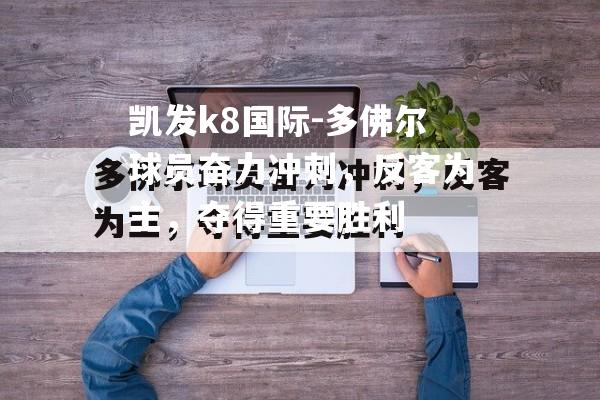 多佛尔球员奋力冲刺，反客为主，夺得重要胜利